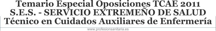 TEMARIO ESPECIAL OPOSICIONES TCAE 2011 S.E.S. - SERVICIO EXTREMEO DE SALUD - TCNICO EN CUIDADOS AUXILIARES DE ENFERMERA