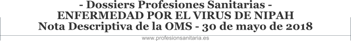 Dossiers Profesiones Sanitarias - ENFERMERDAD POR EL VIRUS DE NIPAH - Nota Descriptiva de la OMS - 30 de maye 2018