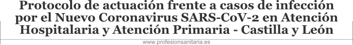 Protocolo de actuacin frente a casos de infeccin por el Nuevo Coronavirus SARS-CoV-2 en Atencin Hospitalaria y Atencin Primaria - Castilla y Len