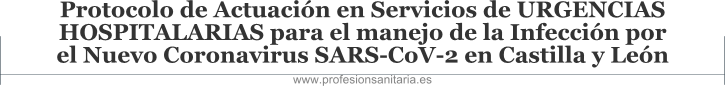Protocolo de Actuacin en Servicios de URGENCIAS HOSPITALARIAS para el manejo de la Infeccin por el Nuevo Coronavirus SARS-CoV-2 en Castilla y Len