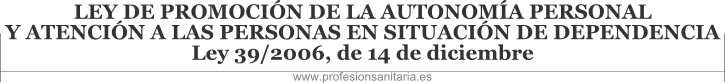 LEY 39/2006, DE 14 DE DICIEMBRE, DE PROMOCIN DE LA AUTONOMA PERSONAL Y ATENCIN A LAS PERSONAS EN SITUACIN DE DEPENDENCIA