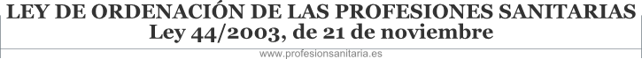 LEY DE ORDENACIN DE LAS PROFESIONES SANITARIAS - Ley 44/2003, de 21 de noviembre