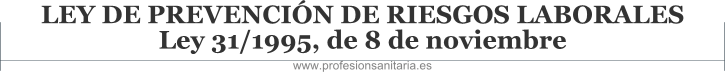 LEY DE PREVENCIN DE RIESGOS LABORALES - Ley 31/1995, de 8 de noviembre