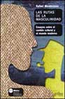 Las rutas de la masculinidad: ensayos sobre el cambio cultural y el mundo moderno
