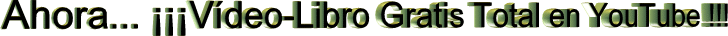 Ahora... ���V�deo-Libro GRATIS TOTAL en YouTube!!!